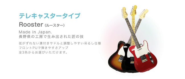テレキャスター Rooster （ルースター）Made in Japan. 長野県の工房で生み出された匠の技 弦がずれない溝付きサドルと 調整しやすい吊るし仕様 フロントPUで弾きやすさアップ