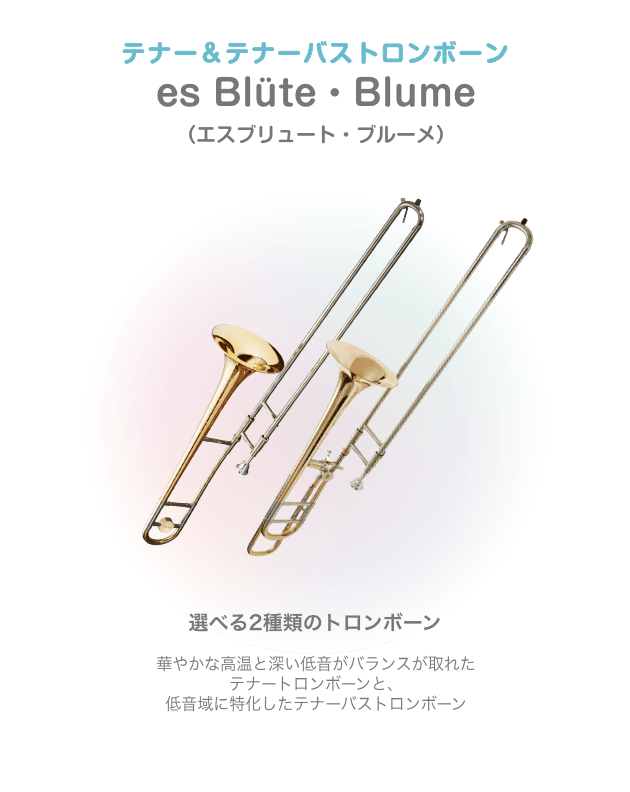 テナー＆テナーバストロンボーン es Blüte・Blume （エスブリュート・ブルーメ）選べる2種類のトロンボーン 華やかな高温と深い低音がバランスが取れた テナートロンボーンと、低音域に特化したテナーバストロンボーン