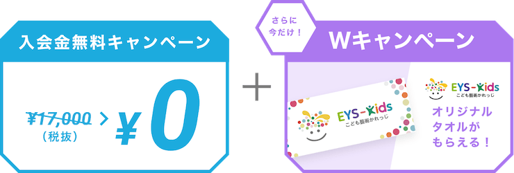 入会金無料キャンペーン ￥10,000（税抜） > ￥0  ＋ さらに今だけ！Wキャンペーン EYS-Kids こども藝術かれっじ オリジナルタオルがもらえる！