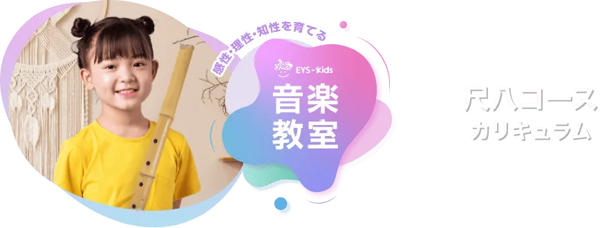 感性·理性·知性を育てる EYS-Kids 音楽教室 尺八コースカリキュラム