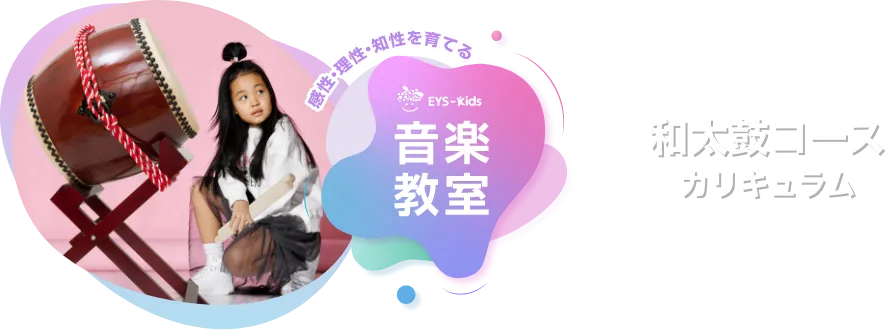 感性·理性·知性を育てる EYS-Kids 音楽教室 和太鼓コースカリキュラム