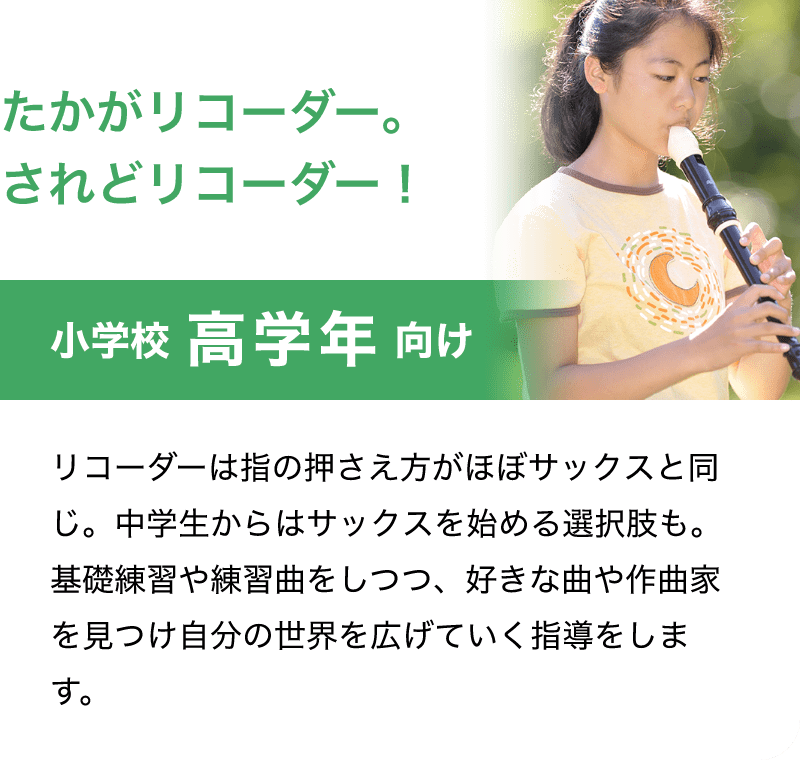 たかがリコーダー。されどリコーダー！「小学校 高学年 向け」「リコーダーは指の押さえ方がほぼサックスと同じ。中学生からはサックスを始める選択肢も。基礎練習や練習曲をしつつ、好きな曲や作曲家を見つけ自分の世界を広げていく指導をします。」