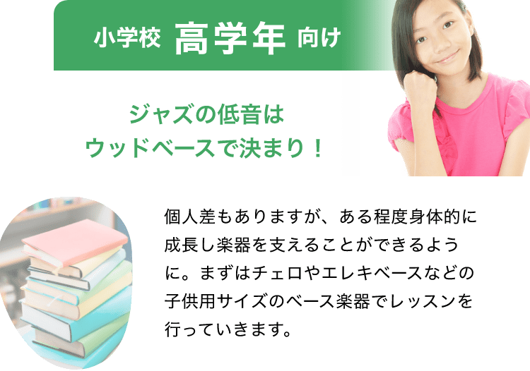 「ジャズの低音はウッドベースで決まる！」「小学校 高学年 向け」「個人差もありますが、ある程度身体的に成長し楽器を支えることができるように。まずはチェロやエレキベースなどの子供用サイズのベース楽器でレッスンを行っていきます。」