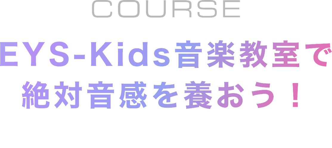 COURSE Eys-Kids音楽教室で絶対音感を養おう！