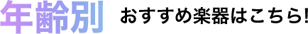 年齢別おすすめ楽器はこちら！
