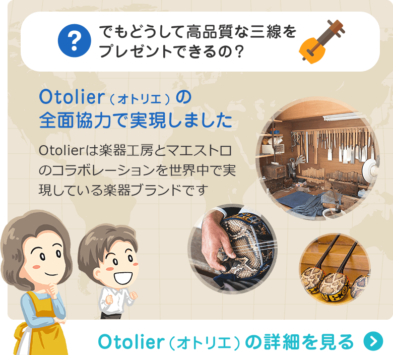 でもどうして高品質な三線をプレゼントできるの？ Otolier(オトリエ)の全面協力で実現しました　Otolierは楽器工房とマエストロのコラボレーションを世界中で実現している楽器ブランドです　Otolier（オトリエ）の詳細を見る