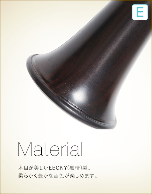 Material 木目が美しいEBONY（黒壇）製。柔らかく豊かな音色が楽しめます。