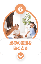 ６　業界の常識を破る安さ